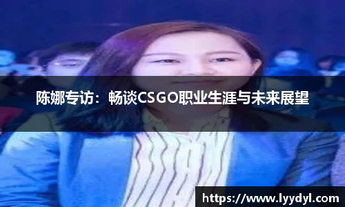 陈娜专访：畅谈CSGO职业生涯与未来展望
